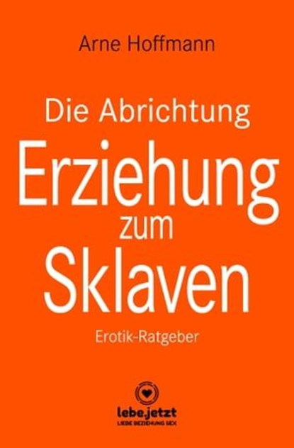 Die Abrichtung & Erziehung zum Sklaven | Erotischer Ratgeber, Arne Hoffmann - Ebook - 9783964773197