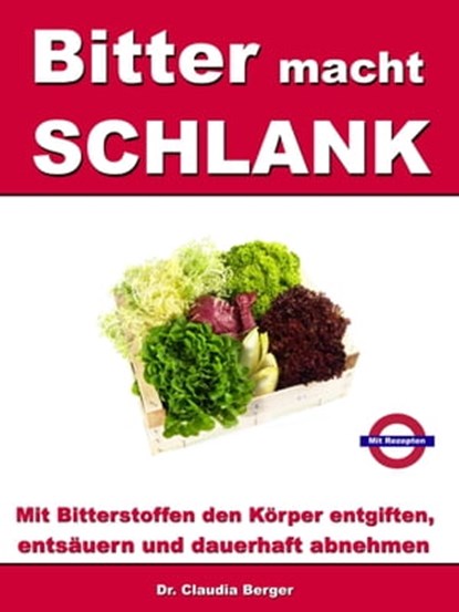 Bitter macht SCHLANK - Mit Bitterstoffen entgiften, entsäuern und dauerhaft abnehmen, Dr. Claudia Berger - Ebook - 9783965088474