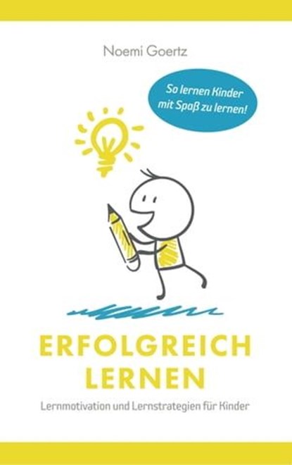Erfolgreich Lernen – Lernmotivation und Lernstrategien für Kinder, Noemi Goertz - Ebook - 9783965442023