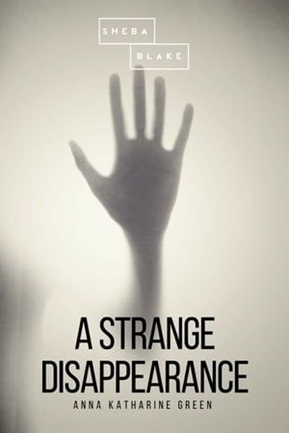 A Strange Disappearance, Anna Katharine Green ; Sheba Blake - Ebook - 9783965443969