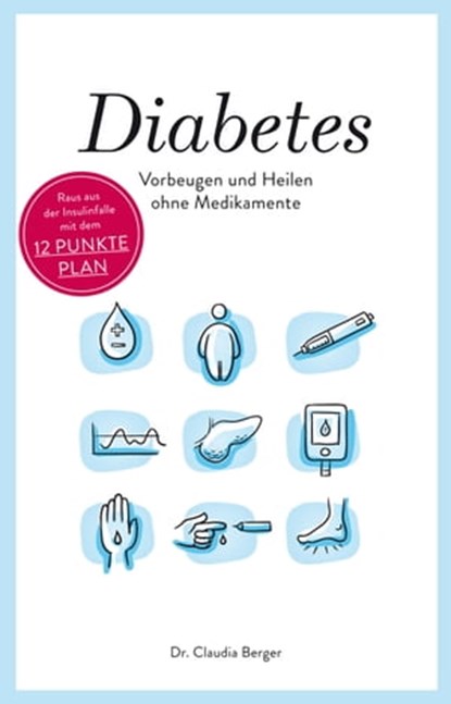 Diabetes - Vorbeugen und Heilen ohne Medikamente, Dr. Claudia Berger - Ebook - 9783965446991
