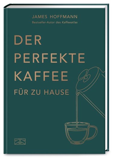 Der perfekte Kaffee für zu Hause - Das Praxis-Handbuch für Kaffeeliebhaber, Baristas und Espresso-Fans, James Hoffmann - Gebonden - 9783965843202