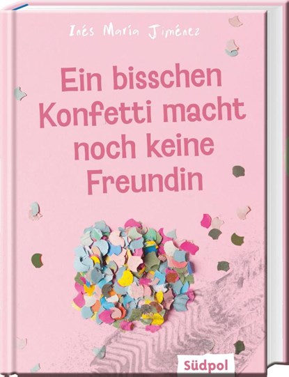 Ein bisschen Konfetti macht noch keine Freundin, Ines Maria Jiménez - Gebonden - 9783965941311