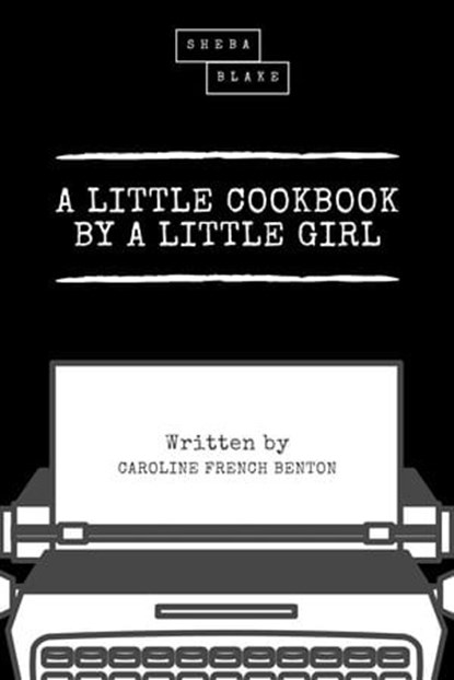 A Little Cookbook by a Little Girl, Caroline French Benton ; Sheba Blake - Ebook - 9783966105354