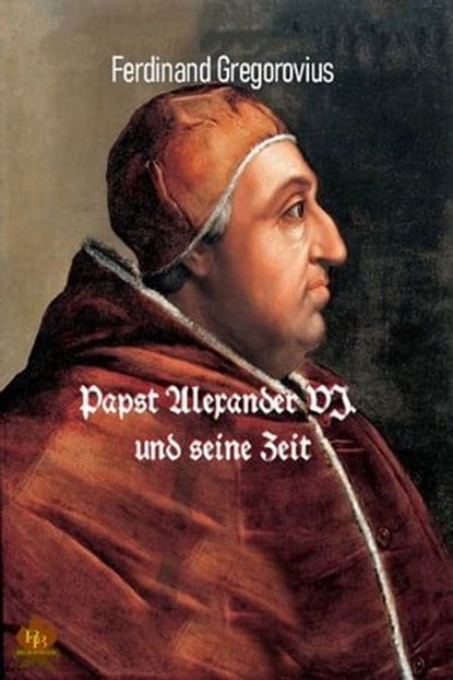 Papst Alexander VI. und seine Zeit, Ferdinand Gregorovius - Ebook - 9783966513265