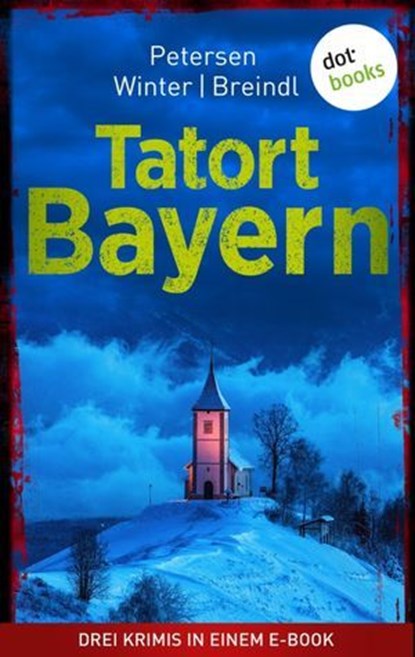 Tatort: Bayern - Drei Krimis in einem eBook, Nadine Petersen ; MIchael Winter ; Roman Breindl - Ebook - 9783966550468