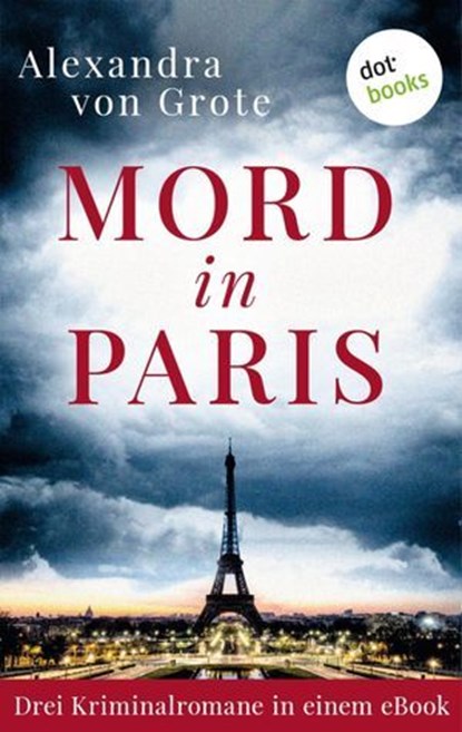 Mord in Paris: Drei Kriminalromane in einem eBook, Alexandra von Grote - Ebook - 9783966550475