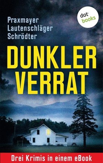 Dunkler Verrat: Drei Krimis in einem eBook, Angela Lautenschläger ; Claudia Praxmayer ; Sybille Schrödter - Ebook - 9783966550529