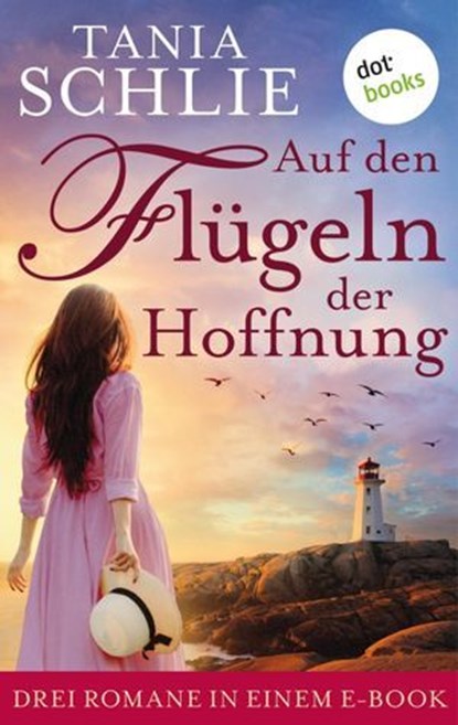 Auf den Flügeln der Hoffnung: Drei Romane in einem eBook, Tania Schlie auch bekannt als SPIEGEL-Bestseller-Autorin Caroline Bernard - Ebook - 9783966550727