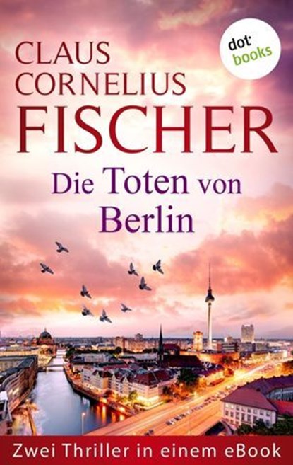 Die Toten von Berlin, Claus Cornelius Fischer - Ebook - 9783966557726
