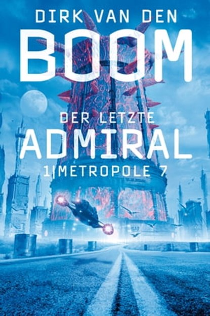 Der letzte Admiral 1: Metropole 7, Dirk van den Boom - Ebook - 9783966580052