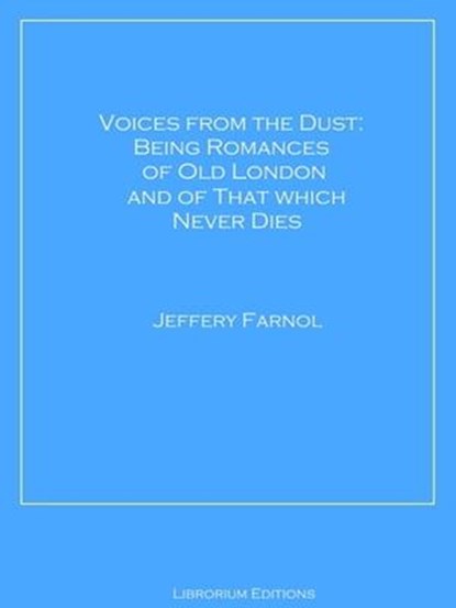 Voices from the Dust: Being Romances of Old London and of That Which Never Dies, Jeffery Farnol - Ebook - 9783966617734