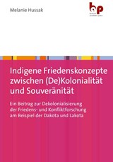 Indigene Friedenskonzepte zwischen (De)Kolonialität und Souveränität - Melanie Hussak - 9783966651103