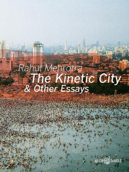 The Kinetic City and Other Essays, Rahul Mehrotra - Gebonden - 9783966800136