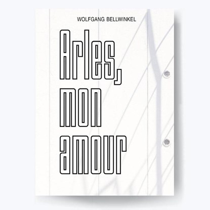 ARLES, MON AMOUR, Wolfgnag Bellwinkel ; Sebastian Bissinger - Paperback - 9783967031003