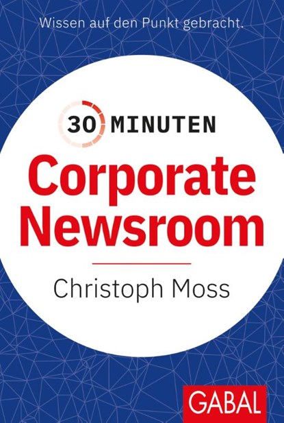 30 Minuten Corporate Newsroom, Christoph Moss - Paperback - 9783967391077