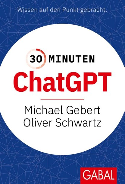 30 Minuten ChatGPT, Michael Gebert ; Oliver Schwartz - Paperback - 9783967391909