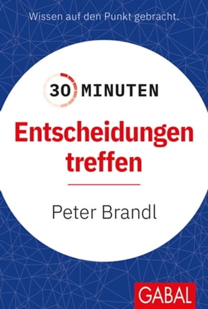 30 Minuten Entscheidungen treffen, Peter Brandl - Ebook - 9783967403381