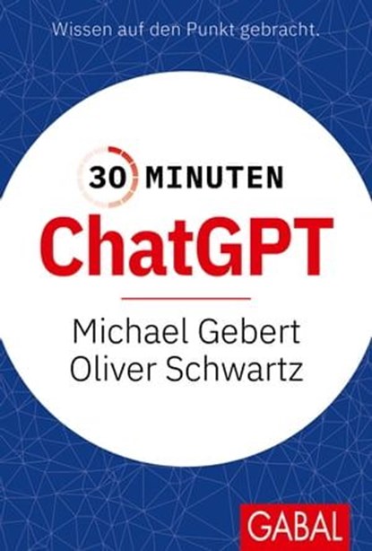 30 Minuten ChatGPT, Michael Gebert ; Oliver Schwartz - Ebook - 9783967403831