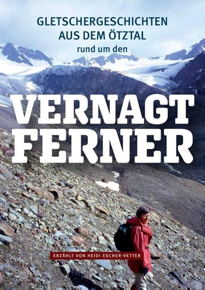 Gletschergeschichten aus dem Ötztal - rund um den Vernagtferner, Heidi Escher-Vetter - Paperback - 9783967510010