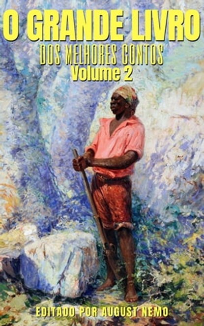 O Grande Livro dos Melhores Contos - Volume 2, João Simões Lopes Neto ; João do Rio ; Inglês de Sousa ; Artur de Azevedo ; Amadeu Amaral ; Alcântara Machado ; Fialho de Almeida ; Ana de Castro Osório ; João da Câmara ; August Nemo - Ebook - 9783967990010