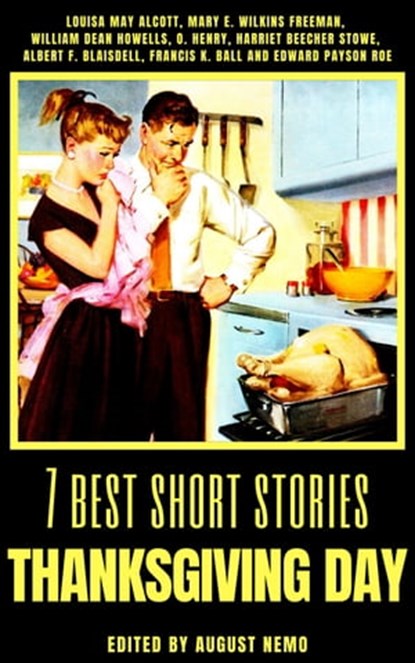 7 best short stories - Thanksgiving Day, Louisa May Alcott ; Mary E. Wilkins Freeman ; William Dean Howells ; O. Henry ; Harriet Beecher Stowe ; Francis K. Ball ; Edward Payson Roe ; August Nemo - Ebook - 9783967990294