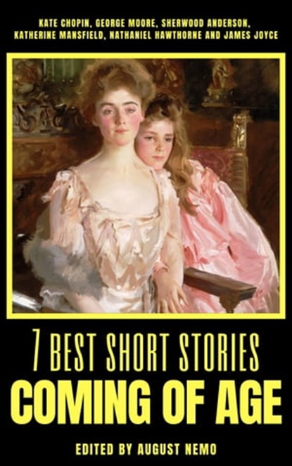7 best short stories - Coming of Age, Kate Chopin ; George Moore ; Sherwood Anderson ; Katherine Mansfield ; Nathaniel Hawthorne ; James Joyce ; August Nemo - Ebook - 9783967991079
