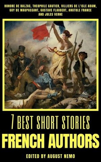 7 best short stories - French Authors, Honoré de Balzac ; Théophile Gautier ; Villiers de L'Isle Adam ; Guy de Maupassant ; Gustave Flaubert ; Anatole France ; Jules Verne ; August Nemo - Ebook - 9783967992519