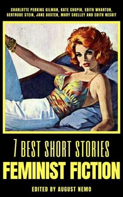 7 best short stories - Feminist Fiction, Charlotte Perkins Gilman ; Kate Chopin ; Edith Wharton ; Jane Austen ; Mary Shelley ; Edith Nesbit ; August Nemo - Ebook - 9783967992762