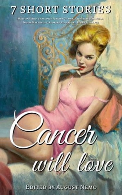 7 short stories that Cancer will love, Matsuo Bashō ; Charlotte Perkins Gilman ; Katherine Mansfield ; Louisa May Alcott ; Rudyard Kipling ; Edgar Allan Poe ; August Nemo - Ebook - 9783967998559