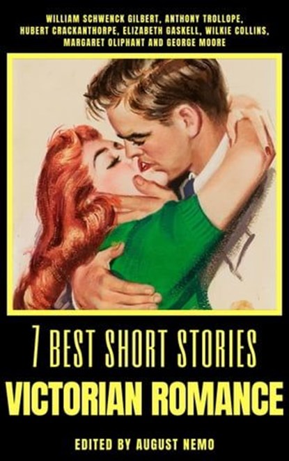 7 best short stories - Victorian Romance, William Schwenck Gilbert ; Anthony Trollope ; Elizabeth Gaskell ; Margaret Oliphant ; George Moore ; August Nemo - Ebook - 9783968580708