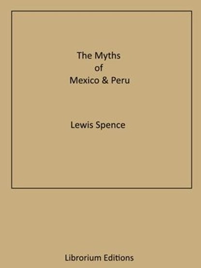 The Myths of Mexico & Peru, Lewis Spence - Ebook - 9783968581040