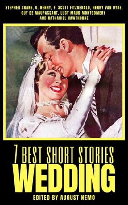 7 best short stories - Wedding, Stephen Crane ; O. Henry ; F. Scott Fitzgerald ; Henry van Dyke ; Guy de Maupassant ; Lucy Maud Montgomery ; Nathaniel Hawthorne ; August Nemo - Ebook - 9783968582467