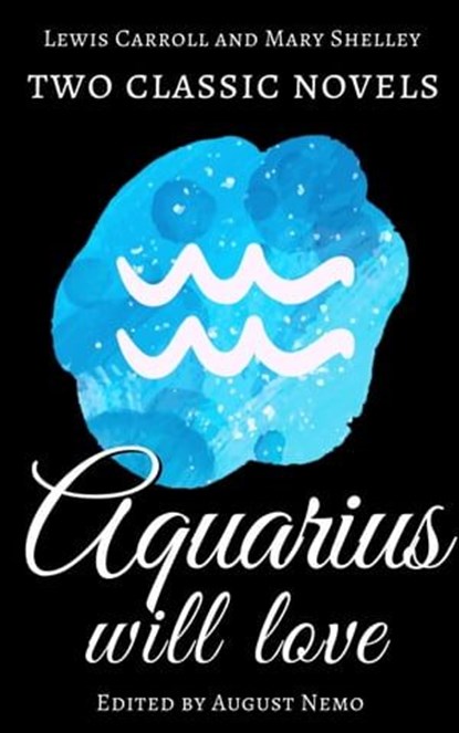 Two classic novels Aquarius will love, Mary Shelley ; Lewis Carroll ; August Nemo - Ebook - 9783968587578