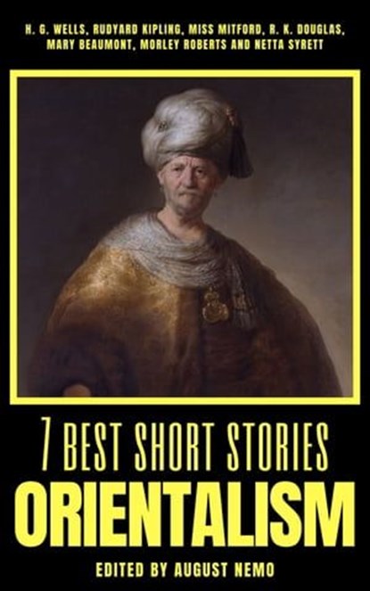 7 best short stories - Orientalism, August Nemo ; H. G. Wells ; Mary Russell Mitford ; Morley Roberts ; Netta Syrett ; Rudyard Kipling ; Mary Beaumont ; R. K. Douglas - Ebook - 9783968587769