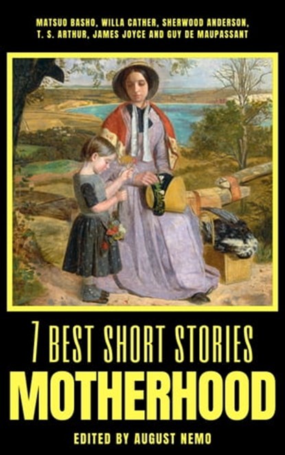 7 best short stories - Motherhood, Matsuo Bashō ; Willa Cather ; Sherwood Anderson ; T. S. Arthur ; James Joyce ; Guy de Maupassant ; August Nemo - Ebook - 9783968588780