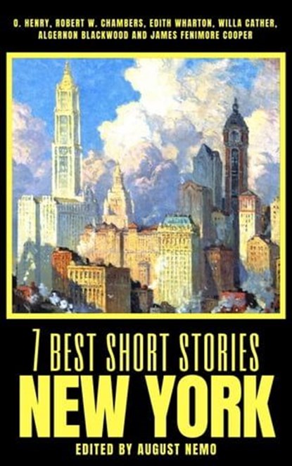 7 best short stories - New York, O. Henry ; Robert W. Chambers ; Edith Wharton ; Willa Cather ; Algernon Blackwood ; August Nemo - Ebook - 9783968589787