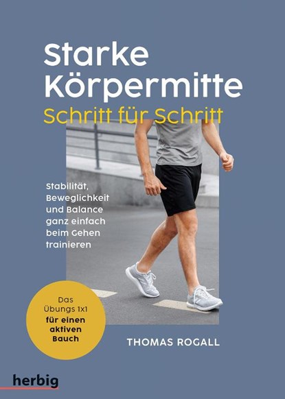 Starke Körpermitte Schritt für Schritt - Stabilität, Beweglichkeit und Balance ganz einfach beim Gehen trainieren, Thomas Rogall - Paperback - 9783968590394