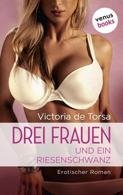 Drei Frauen und ein Riesenschwanz, Victoria de Torsa - Ebook - 9783968980911
