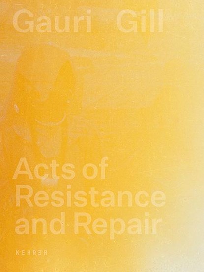 Acts of Resistance and Repair, Gauri Gill - Paperback - 9783969000991