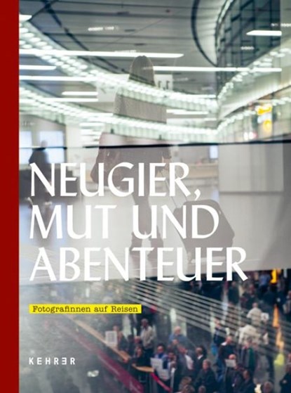 Neugier, Mut und Abenteuer: Fotografinnen auf Reisen, Katharina Henkel - Gebonden - 9783969001974