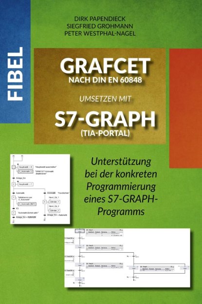 Fibel GRAFCET nach DIN EN 60848 umsetzen mit S7-GRAPH (TIA-Portal), Siegfried Grohmann ; Peter Westphal-Nagel ; Dirk Papendieck - Paperback - 9783969010310