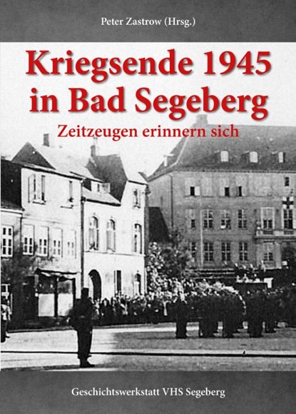 Kriegsende 1945 in Bad Segeberg, Peter Zastrow ; Geschichtswerkstatt der VHS Bad Segeberg - Gebonden - 9783969010907