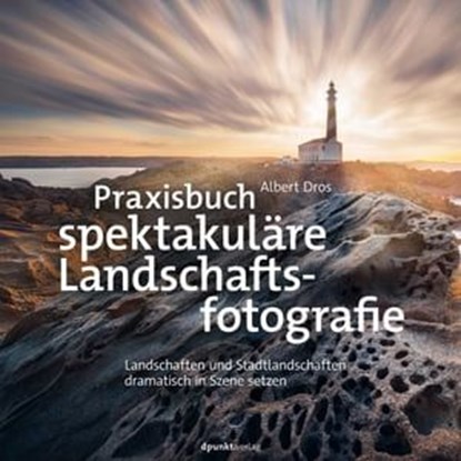 Praxisbuch spektakuläre Landschaftsfotografie, Albert Dros - Ebook - 9783969108512