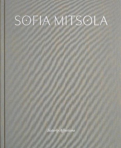 Sofia Mitsola: Sisterly Affections, Jennifer Higgie ; Alyce Mahon - Gebonden - 9783969122297