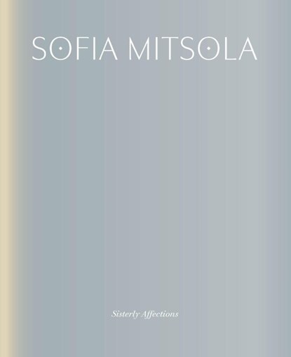 Sofia Mitsola: Sisterly Affections, Jennifer Higgie ; Alyce Mahon - Gebonden - 9783969122297