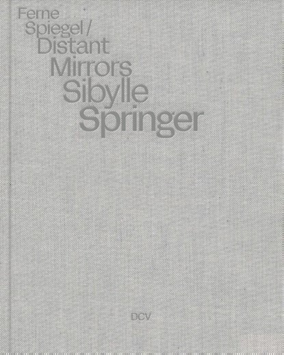 Sibylle Springer: Ferne Spiegel / Distant Mirrors, Jessica Fritz ; Christoph Grunenberg ; Annekathrin Kohout ; Martina von Meltzing - Paperback - 9783969122648