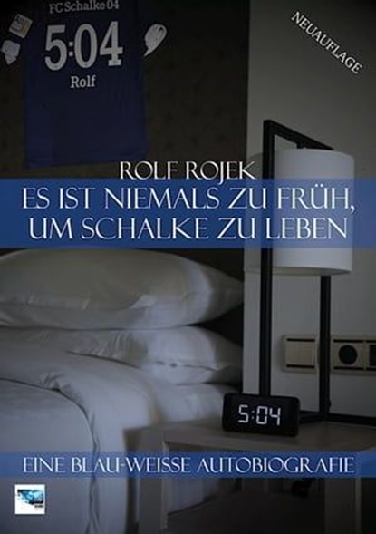 Es ist niemals zu früh, um Schalke zu leben – "5:04" – Eine Blau-Weisse Autobiografie, Rolf Rojek ; NIBE Media - Ebook - 9783969178744