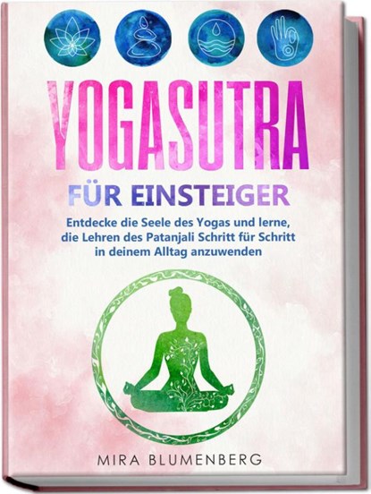 Yogasutra für Einsteiger: Entdecke die Seele des Yogas und lerne, die Lehren des Patanjali Schritt für Schritt in deinem Alltag anzuwenden, Mira Blumenberg - Paperback - 9783969301357