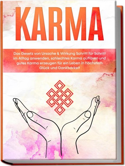 Karma: Das Gesetz von Ursache & Wirkung Schritt für Schritt im Alltag anwenden, schlechtes Karma auflösen und gutes Karma erzeugen für ein Leben in höchstem Glück und Dankbarkeit, Mirella Bahlsen - Paperback - 9783969301456